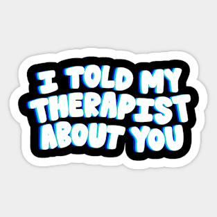 Told my Therapist- blue Sticker